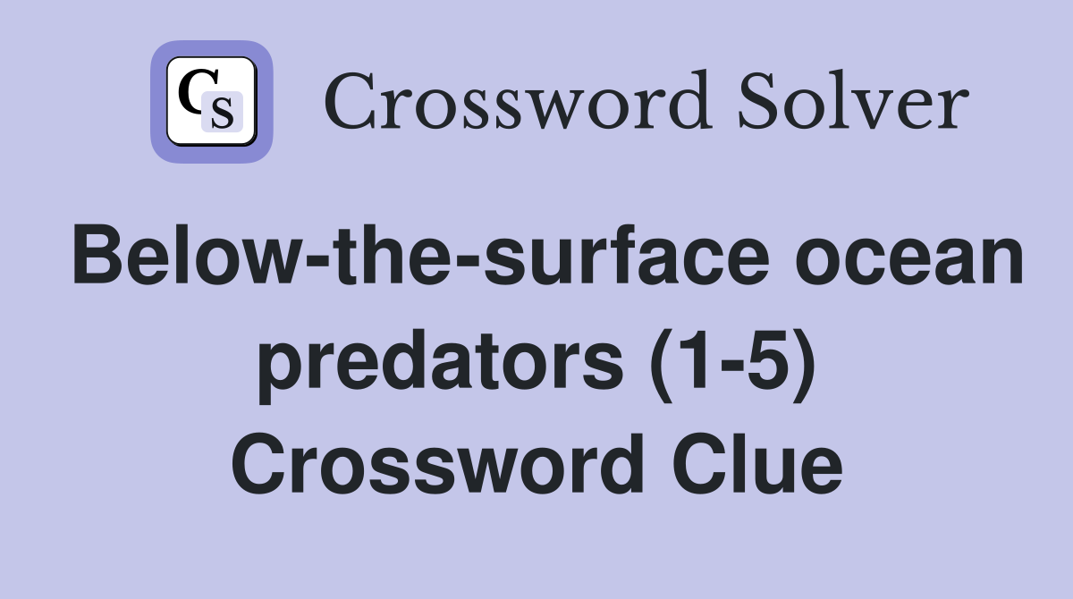 Belowthesurface ocean predators (15) Crossword Clue Answers